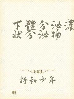 下体分泌浓鼻涕状分泌物