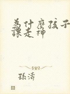 为什么孩子有上课走神