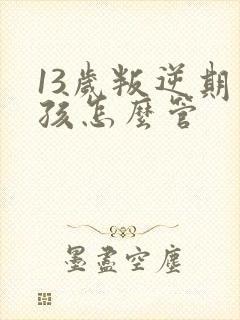 13岁叛逆期男孩怎么管