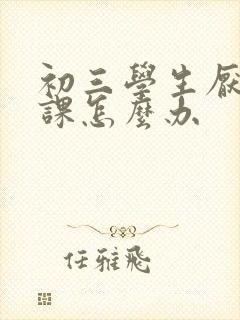 初三学生厌学逃课怎么办