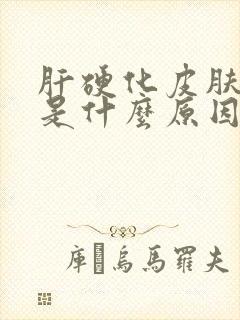 肝硬化皮肤发黄是什么原因