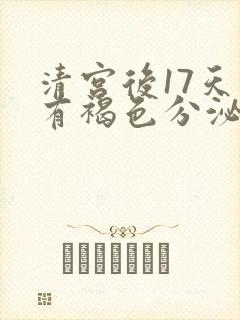 清宫后17天还有褐色分泌物怎么回事