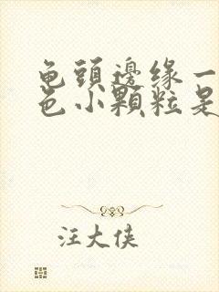 龟头边缘一圈白色小颗粒是什么