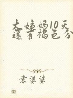 大姨妈10天了还有褐色分泌物怎么办