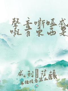 声音嘶哑感觉喉咙有东西是怎么回事