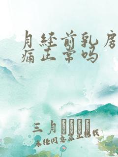 月经前乳房增生痛正常吗