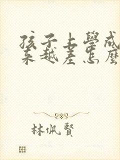 孩子上学成绩越来越差怎么回复老师