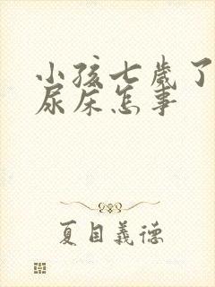 小孩七岁了老是尿床怎事