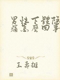 男性下体隐隐疼痛怎么回事