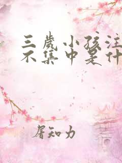 三岁小孩注意力不集中是什么原因