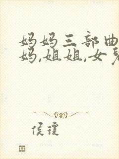 妈妈三部曲(妈妈,姐姐,女儿)