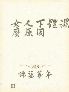 女人下体湿是什么原因