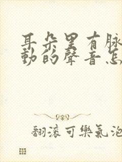 耳朵里有脉搏跳动的声音怎么治疗