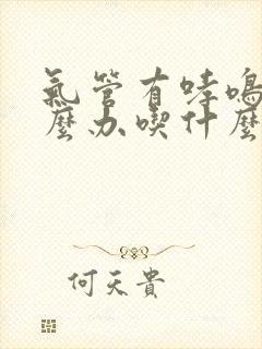 气管有哮鸣音怎么办吃什么药