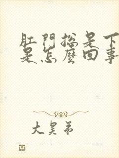 肛门总是下坠疼是怎么回事