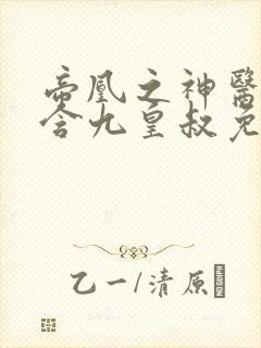 帝凰之神医弃妃含九皇叔免费阅读