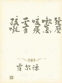 孩子咳嗽发烧喉咙有痰怎么办