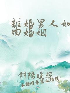 离婚男人如何挽回婚姻