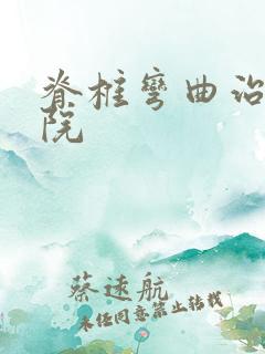 脊椎弯曲治疗医院