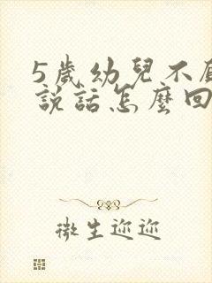 5岁幼儿不愿意说话怎么回事