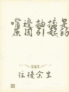 嘴边抽搐是什么原因引起的