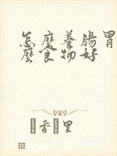 怎么养肠胃吃什么食物好