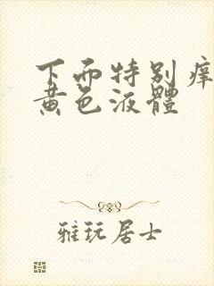 下面特别痒还有黄色液体