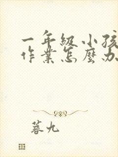 一年级小孩不写作业怎么办各种方法都用过