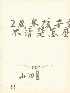 2岁半孩子说话不清楚怎么办