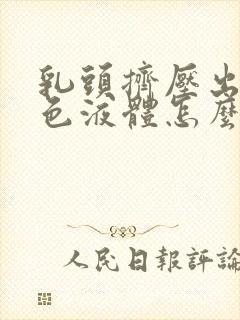 乳头挤压出现白色液体怎么回事