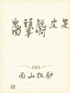 鬼头脱皮是怎么回事啊