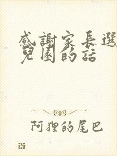 感谢家长选择幼儿园的话