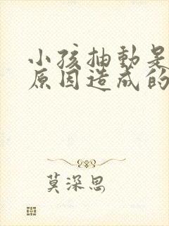 小孩抽动是什么原因造成的