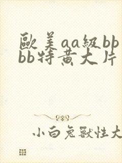 欧美aa级bbbb特黄大片