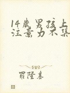 14岁男孩上课注意力不集中是怎么回事