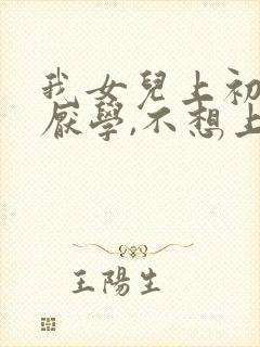 我女儿上初二了厌学,不想上学怎么办