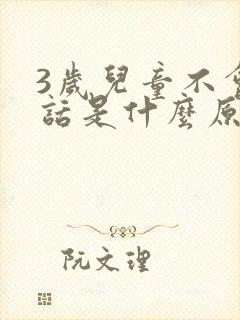 3岁儿童不会说话是什么原因