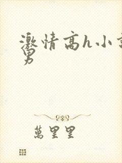 激情高h小说男男