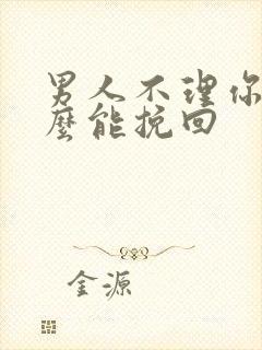 男人不理你了怎么能挽回