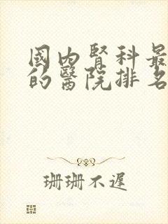 国内肾科最权威的医院排名