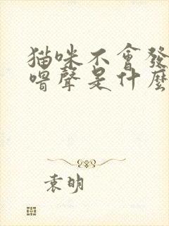 猫咪不会发出咕噜声是什么原因