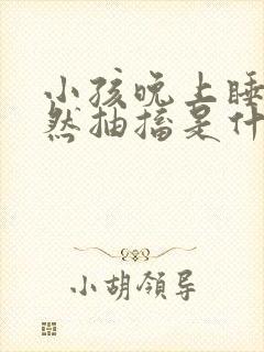 小孩晚上睡觉突然抽搐是什么原因