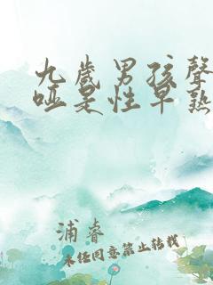 九岁男孩声音沙哑是性早熟