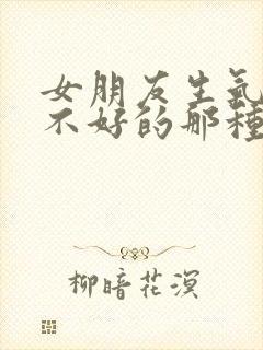 女朋友生气了哄不好的那种怎么办