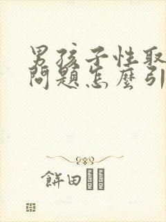 男孩子性取向有问题怎么引导