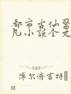 都市古仙医叶不凡小说全文免费阅读无弹窗