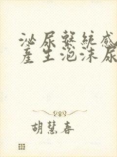 泌尿系统感染会产生泡沫尿吗