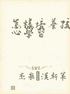 怎样培养孩子专心学习