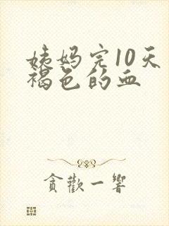 姨妈完10天有褐色的血