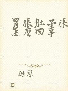 胃胀肚子胀疼是怎么回事